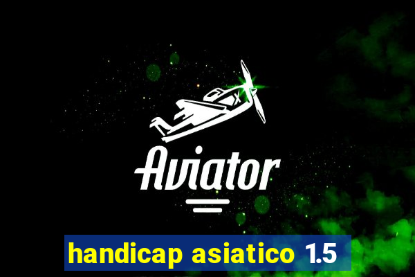 handicap asiatico 1.5